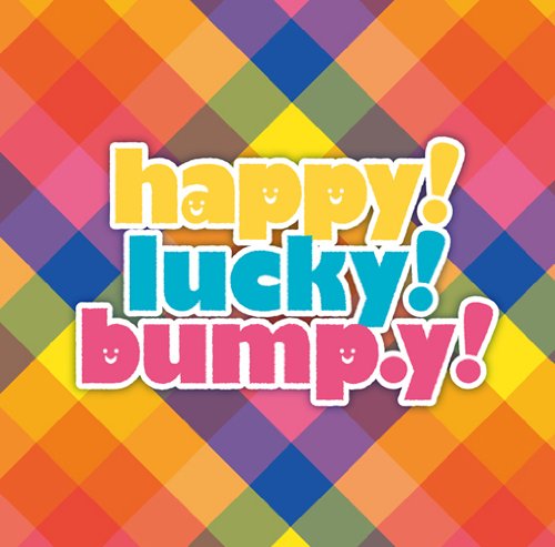 happy! lucky! bump.y!