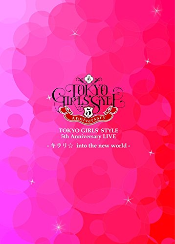 TOKYO GIRLS' STYLE 5th Anniversary LIVE -Kirari☆ into the new world-